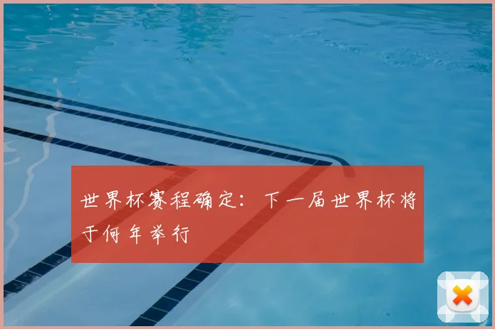 世界杯赛程确定:下一届世界杯将于何年举行