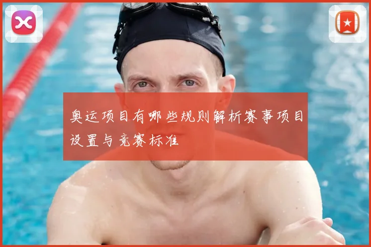奥运项目有哪些规则解析赛事项目设置与竞赛标准