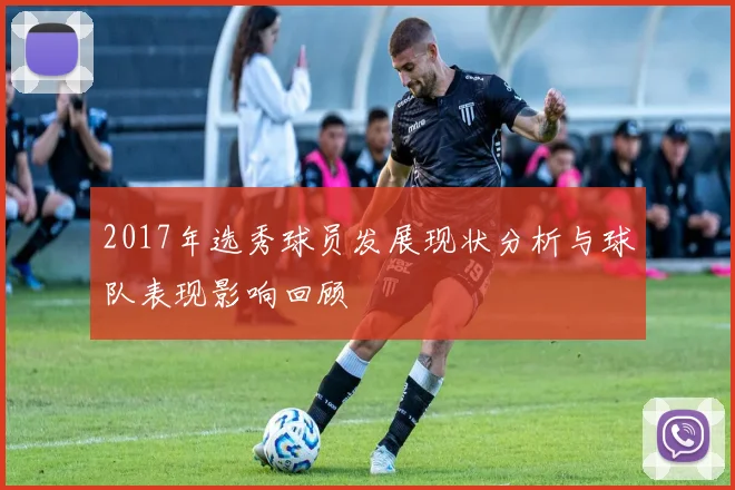2017年选秀球员发展现状分析与球队表现影响回顾