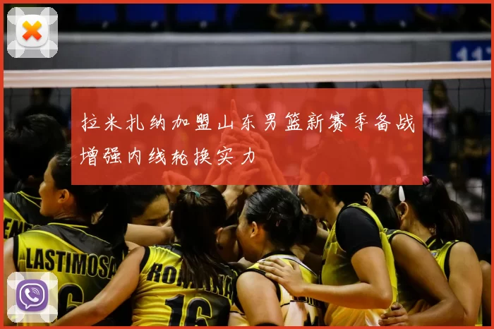 拉米扎纳加盟山东男篮新赛季备战增强内线轮换实力
